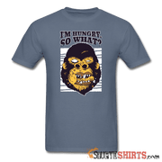 I'm Hungry So What? - Men's T-Shirt - StupidShirts.com Men's T-Shirt StupidShirts.com