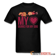 My Heart Burns For My Dog - Men's T-Shirt - StupidShirts.com Men's T-Shirt StupidShirts.com