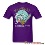 Sawdust Is Man Glitter - Men's T-Shirt - StupidShirts.com Men's T-Shirt StupidShirts.com