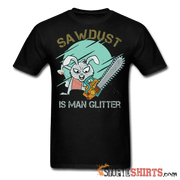 Sawdust Is Man Glitter - Men's T-Shirt - StupidShirts.com Men's T-Shirt StupidShirts.com