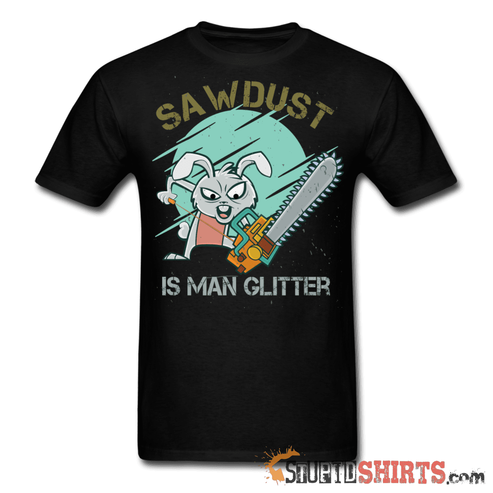 Sawdust Is Man Glitter Woodworking Tee | StupidShirts.com Unisex T-Shirt StupidShirts.com
