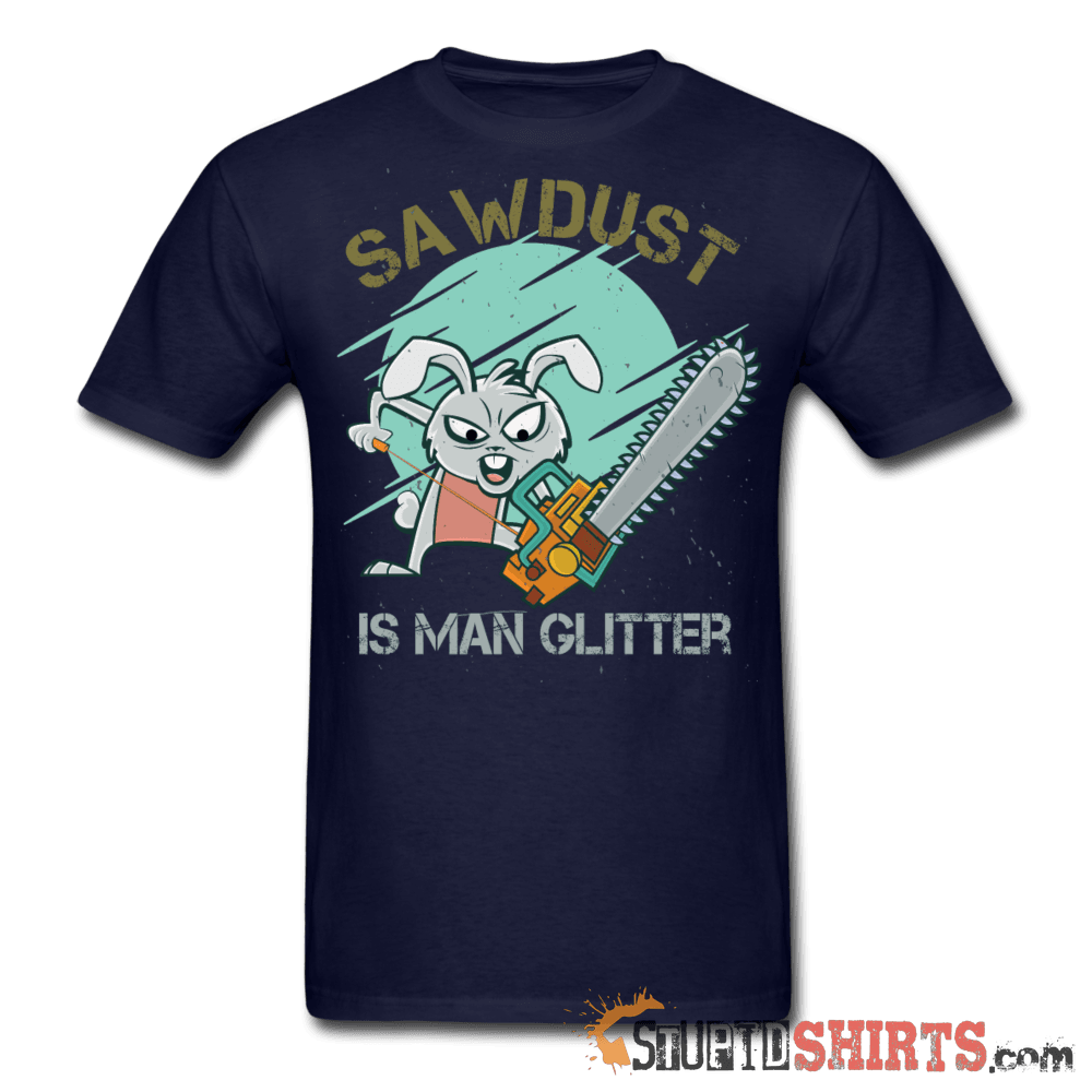 Sawdust Is Man Glitter Woodworking Tee | StupidShirts.com Unisex T-Shirt StupidShirts.com