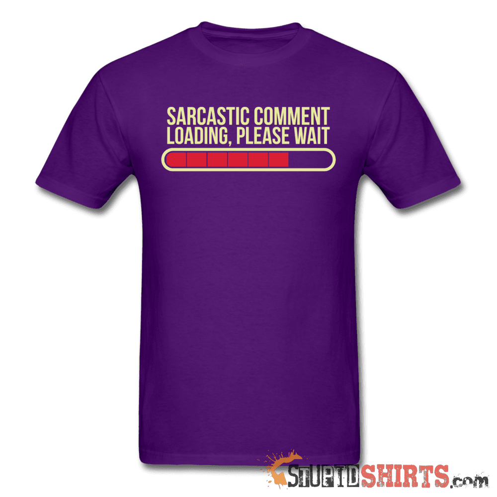 Sarcastic Comment Loading Please Wait Tee | StupidShirts Unisex T-Shirt StupidShirts.com