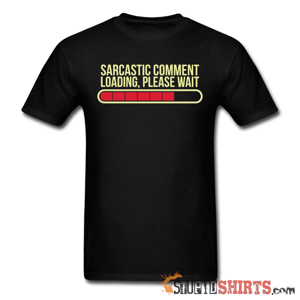 Sarcastic Comment Loading Please Wait Tee | StupidShirts Unisex T-Shirt StupidShirts.com