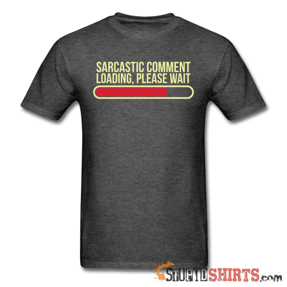 Sarcastic Comment Loading Please Wait Tee | StupidShirts Unisex T-Shirt StupidShirts.com