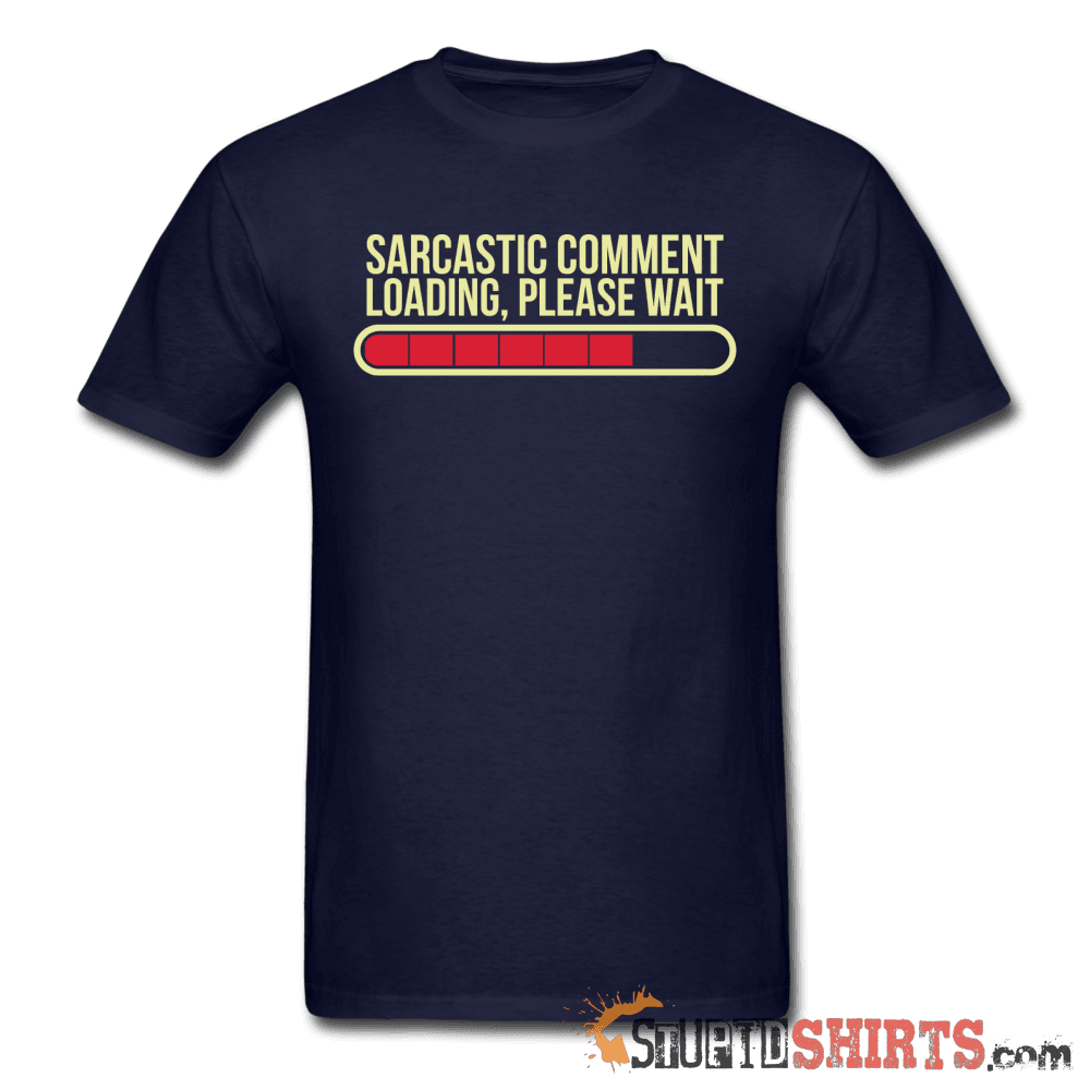 Sarcastic Comment Loading Please Wait Tee | StupidShirts Unisex T-Shirt StupidShirts.com