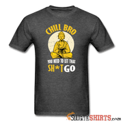 Chill Bro, Let That Sh*t Go - Men's T-Shirt - StupidShirts.com Men's T-Shirt StupidShirts.com