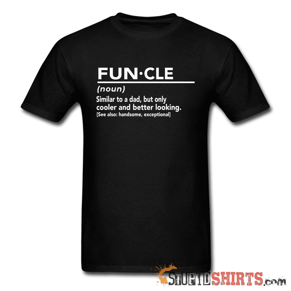 FUN·CLE (noun) Funny Uncle T-Shirt | StupidShirts.com Unisex T-Shirt StupidShirts.com