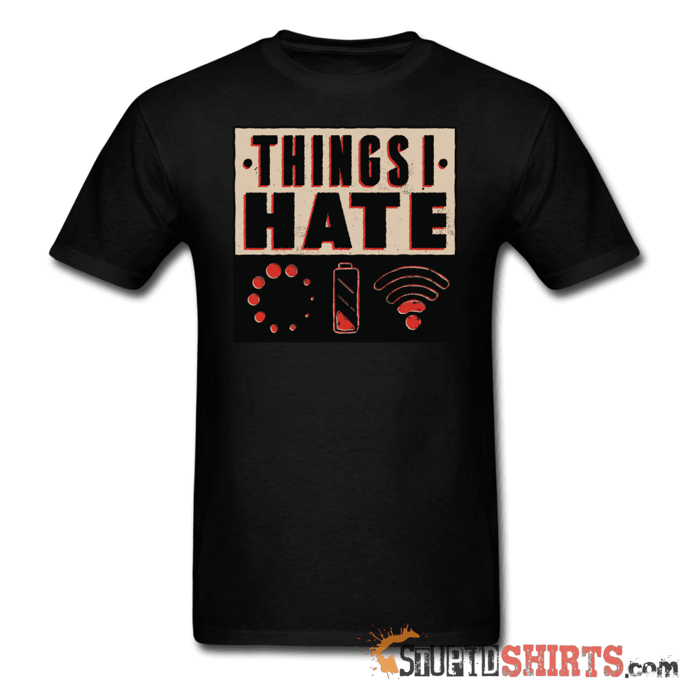 Things I Hate Funny Sarcastic T-Shirt | StupidShirts.com Unisex T-Shirt StupidShirts.com
