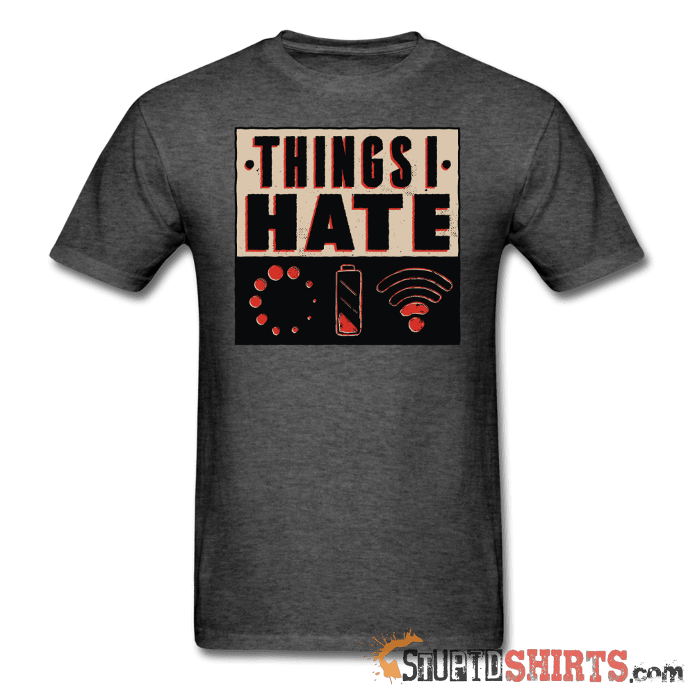 Things I Hate Funny Sarcastic T-Shirt | StupidShirts.com Unisex T-Shirt StupidShirts.com