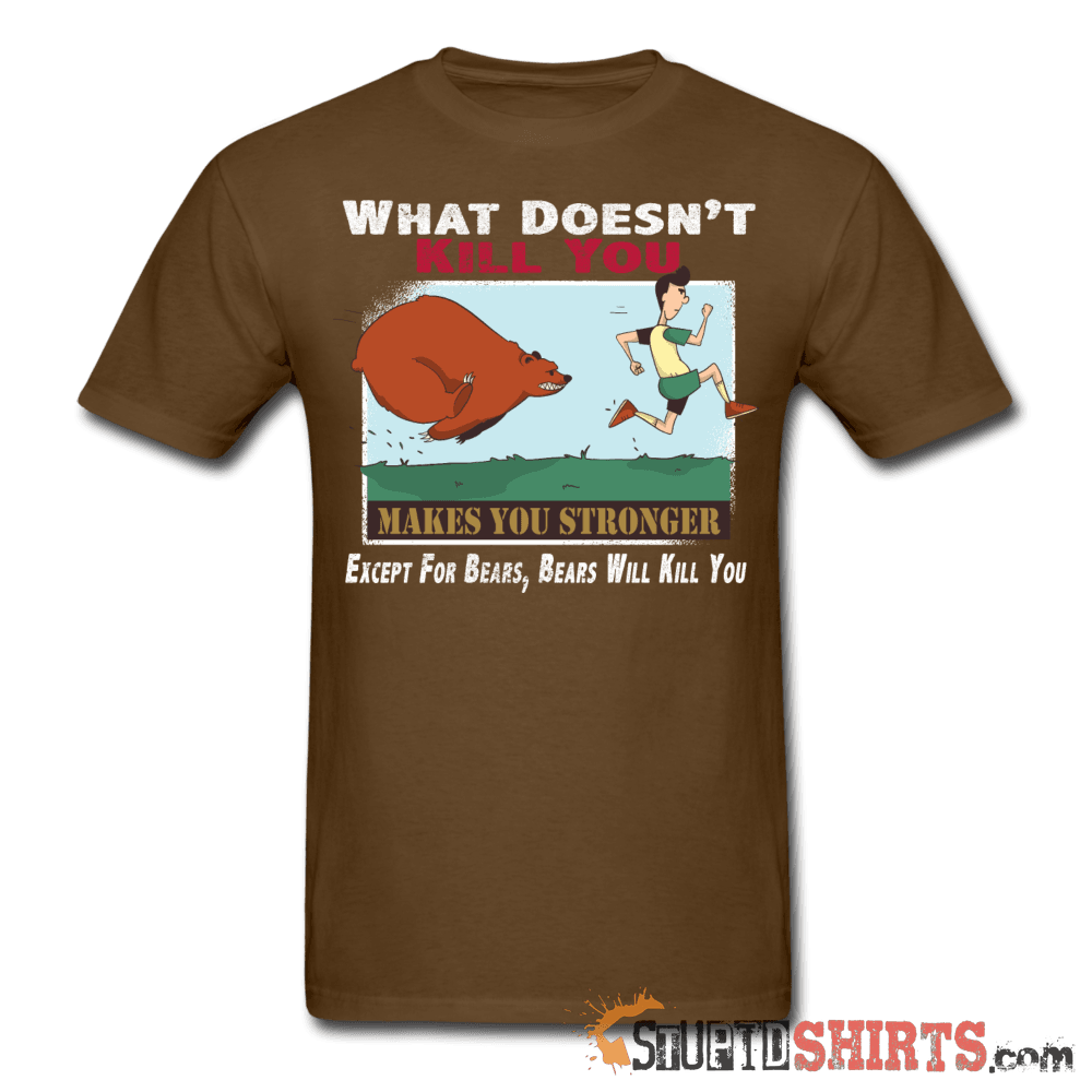 What Doesn't Kill You Except Bears Funny Tee | StupidShirts Unisex T-Shirt StupidShirts.com