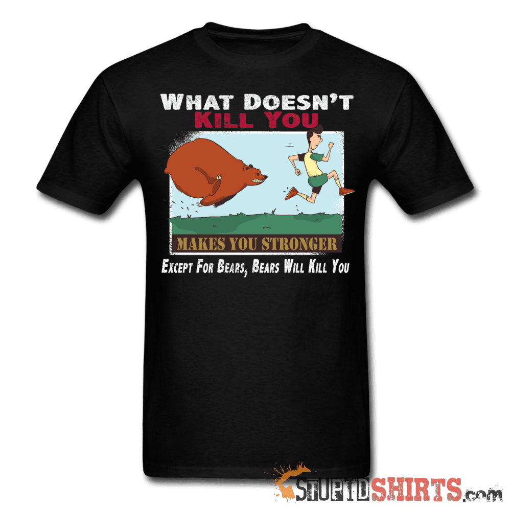 What Doesn't Kill You Except Bears Funny Tee | StupidShirts Unisex T-Shirt StupidShirts.com