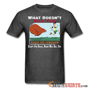 What Doesn't Kill You Makes You Stronger Except For Bears, Bears Will Kill You - Men's T-Shirt - StupidShirts.com Men's T-Shirt StupidShirts.com