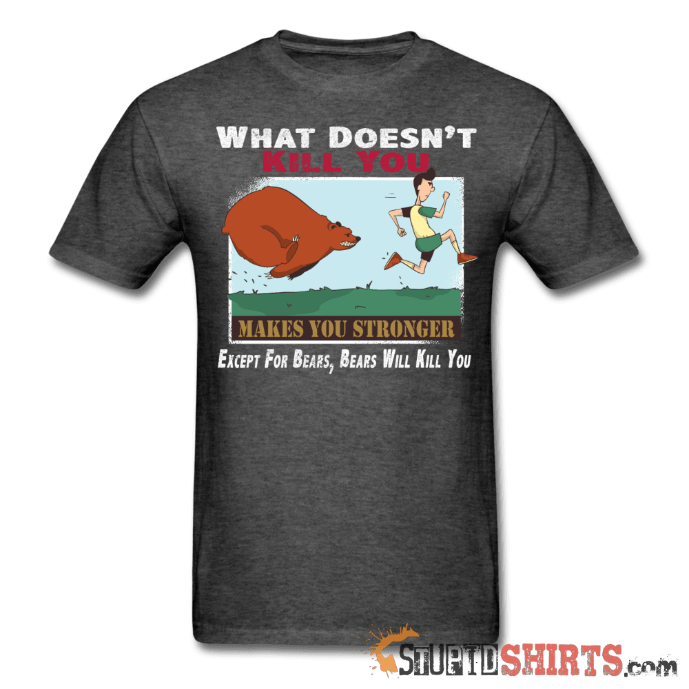 What Doesn't Kill You Except Bears Funny Tee | StupidShirts Unisex T-Shirt StupidShirts.com