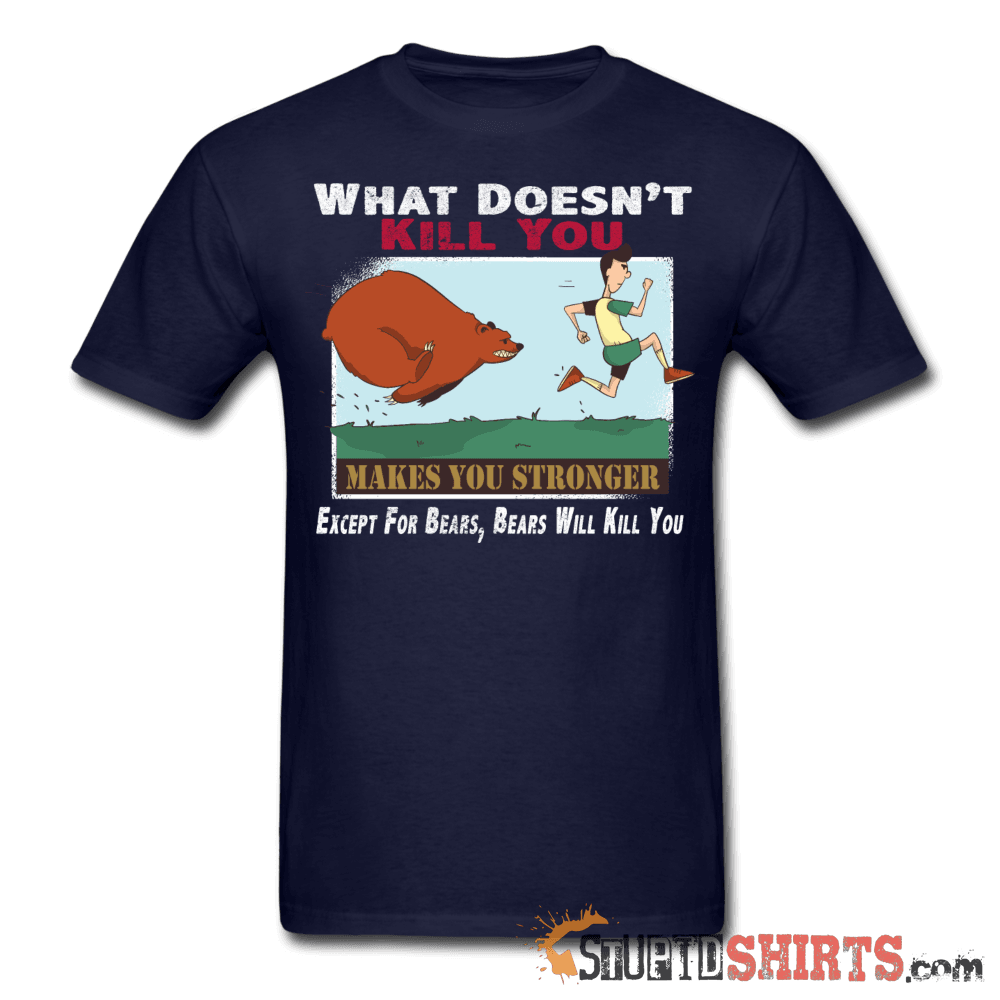 What Doesn't Kill You Except Bears Funny Tee | StupidShirts Unisex T-Shirt StupidShirts.com