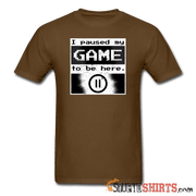 I Paused My GAME To Be Here - Men's T-Shirt - StupidShirts.com Men's T-Shirt StupidShirts.com