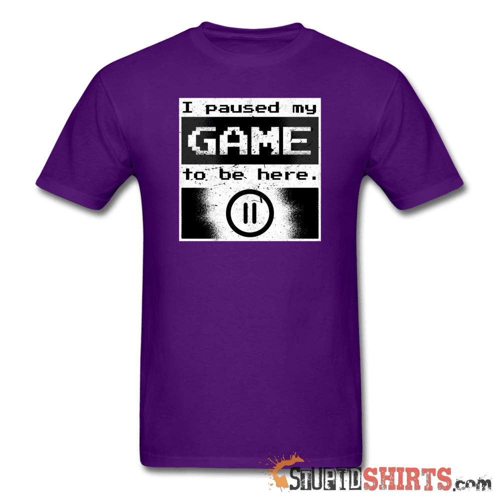 I Paused My Game To Be Here Gamer Tee | StupidShirts.com Unisex T-Shirt StupidShirts.com