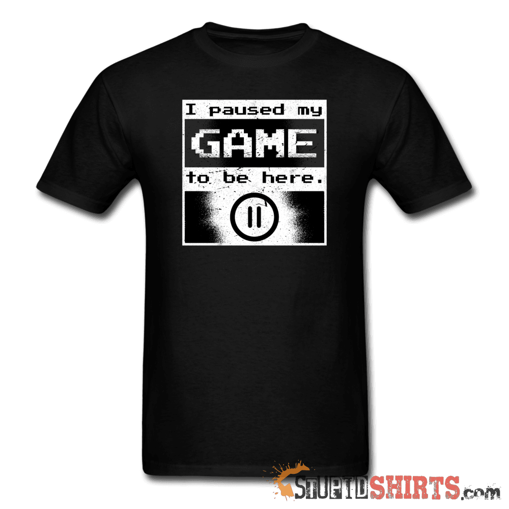 I Paused My Game To Be Here Gamer Tee | StupidShirts.com Unisex T-Shirt StupidShirts.com