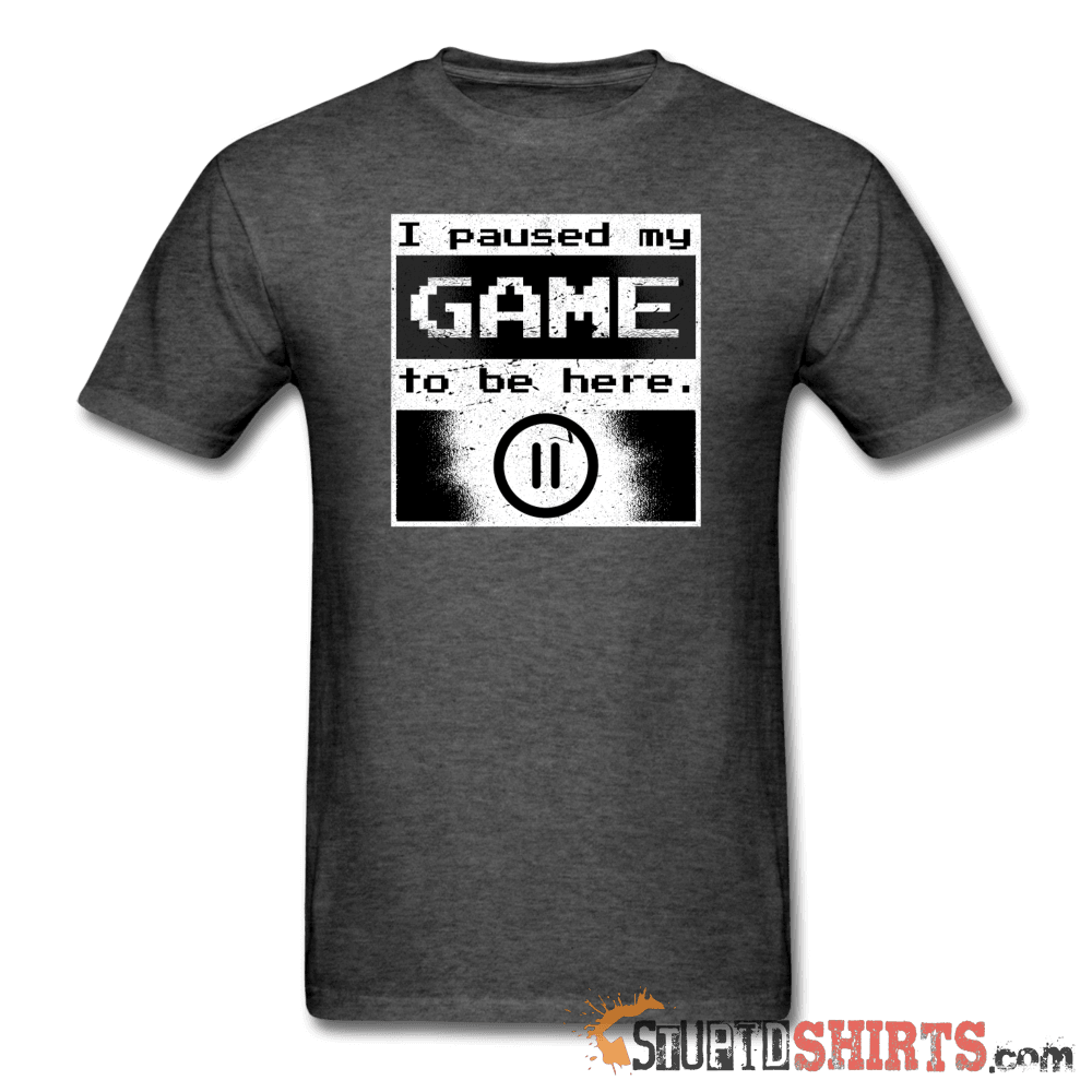I Paused My Game To Be Here Gamer Tee | StupidShirts.com Unisex T-Shirt StupidShirts.com