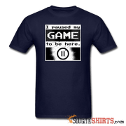 I Paused My GAME To Be Here - Men's T-Shirt - StupidShirts.com Men's T-Shirt StupidShirts.com