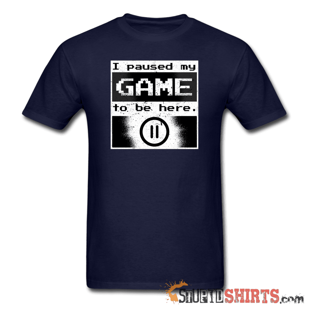 I Paused My Game To Be Here Gamer Tee | StupidShirts.com Unisex T-Shirt StupidShirts.com
