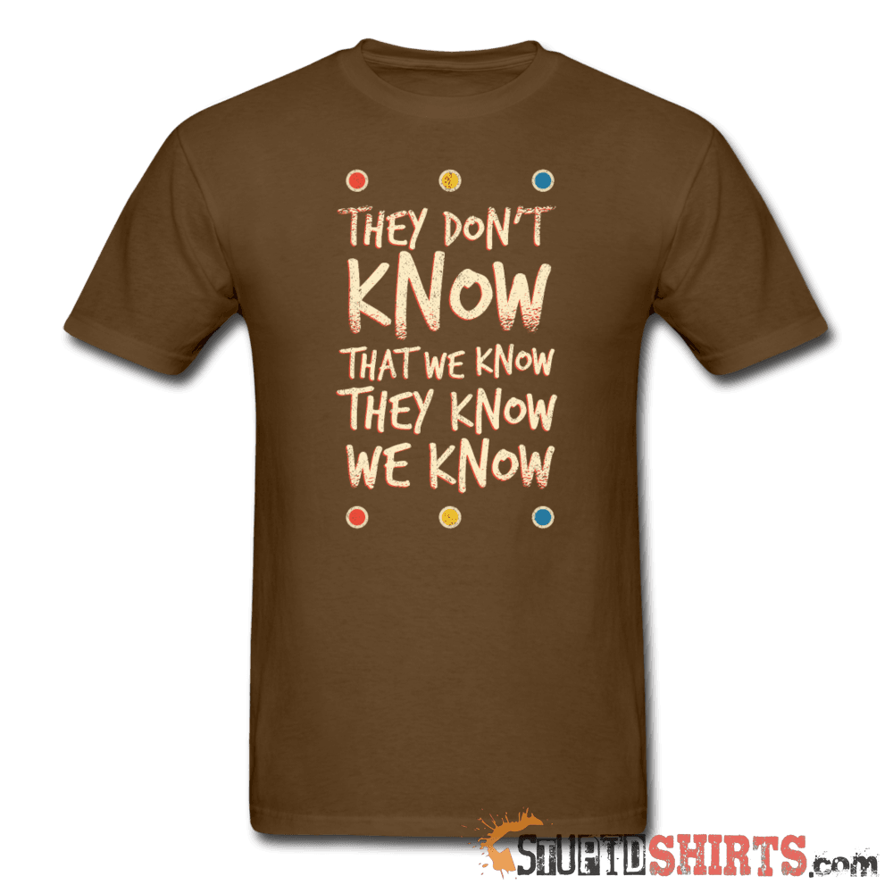 They Don't Know That We Know They Know We Know Tee Unisex T-Shirt StupidShirts.com