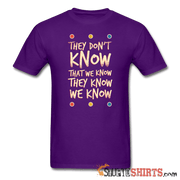 They Don't Know That We Know They Know We Know - Men's T-Shirt - StupidShirts.com Men's T-Shirt StupidShirts.com