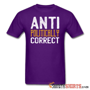 Anti Politically Correct - Men's T-Shirt - StupidShirts.com Men's T-Shirt StupidShirts.com