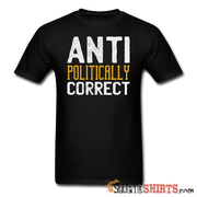 Anti Politically Correct - Men's T-Shirt - StupidShirts.com Men's T-Shirt StupidShirts.com