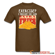 Exercise? I Thought You Said, Extra Fries - Men's T-Shirt - StupidShirts.com Men's T-Shirt StupidShirts.com