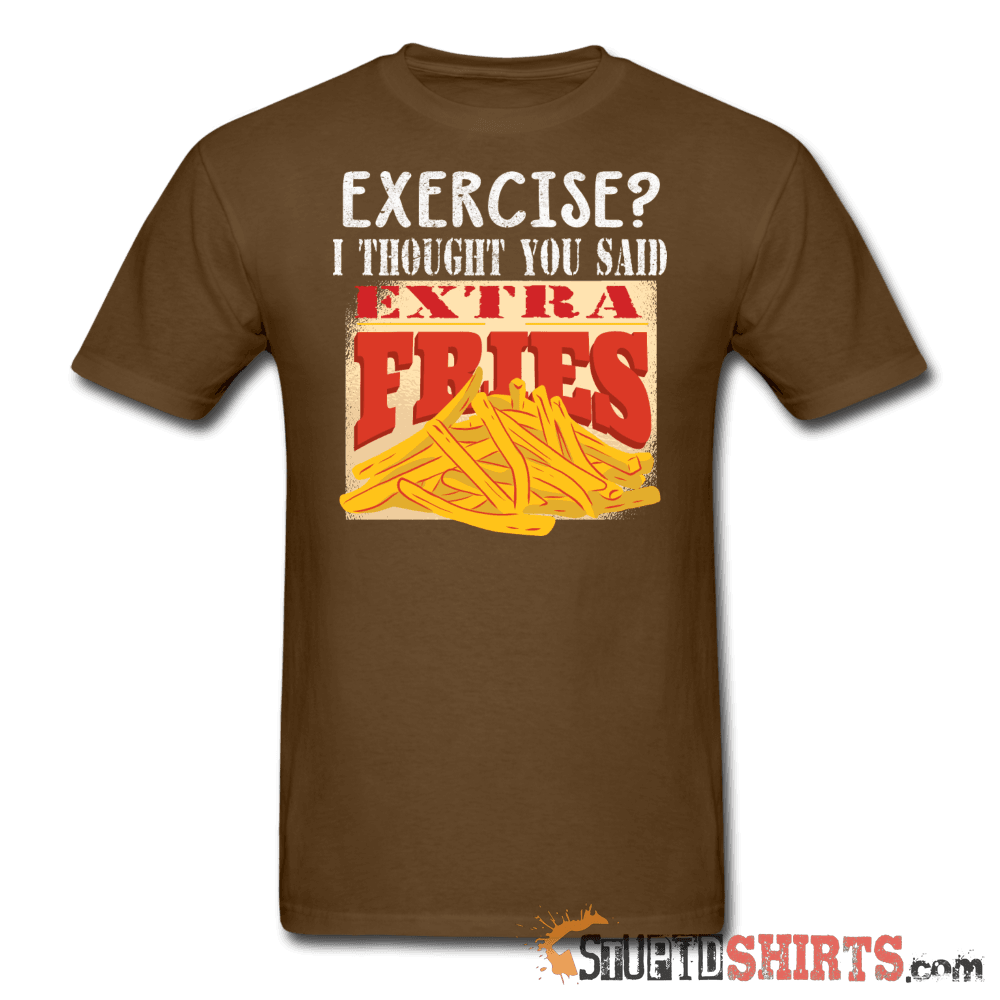 Exercise? I Thought You Said Extra Fries Tee | StupidShirts Unisex T-Shirt StupidShirts.com