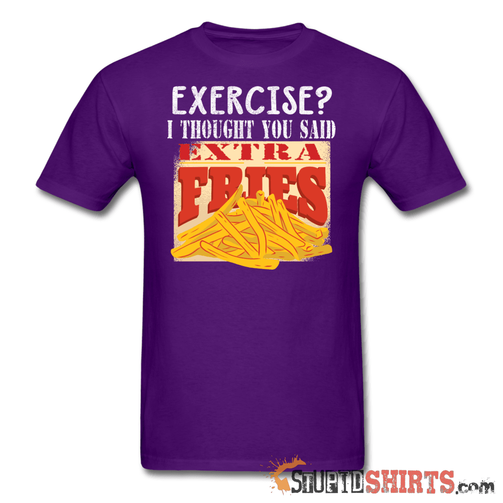 Exercise? I Thought You Said Extra Fries Tee | StupidShirts Unisex T-Shirt StupidShirts.com