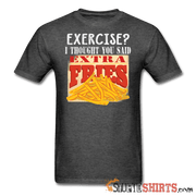 Exercise? I Thought You Said, Extra Fries - Men's T-Shirt - StupidShirts.com Men's T-Shirt StupidShirts.com