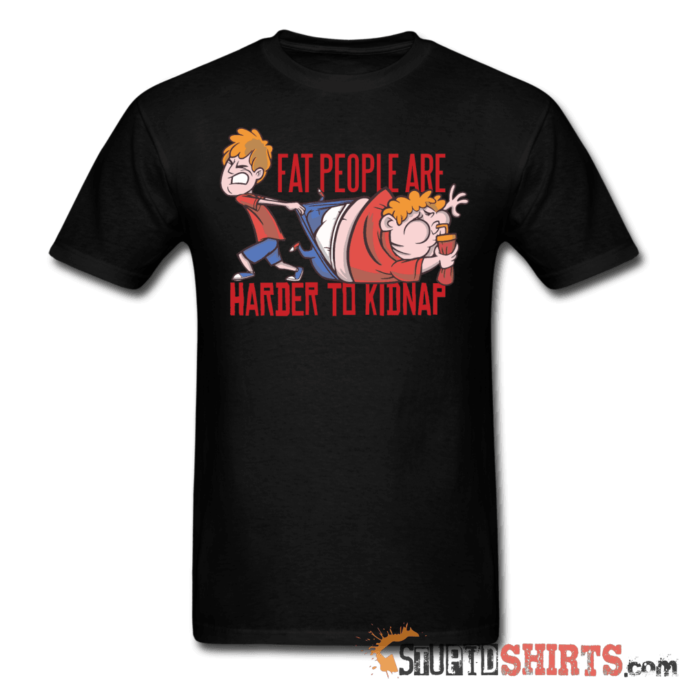Fat People Are Harder To Kidnap Funny Tee | StupidShirts Unisex T-Shirt StupidShirts.com