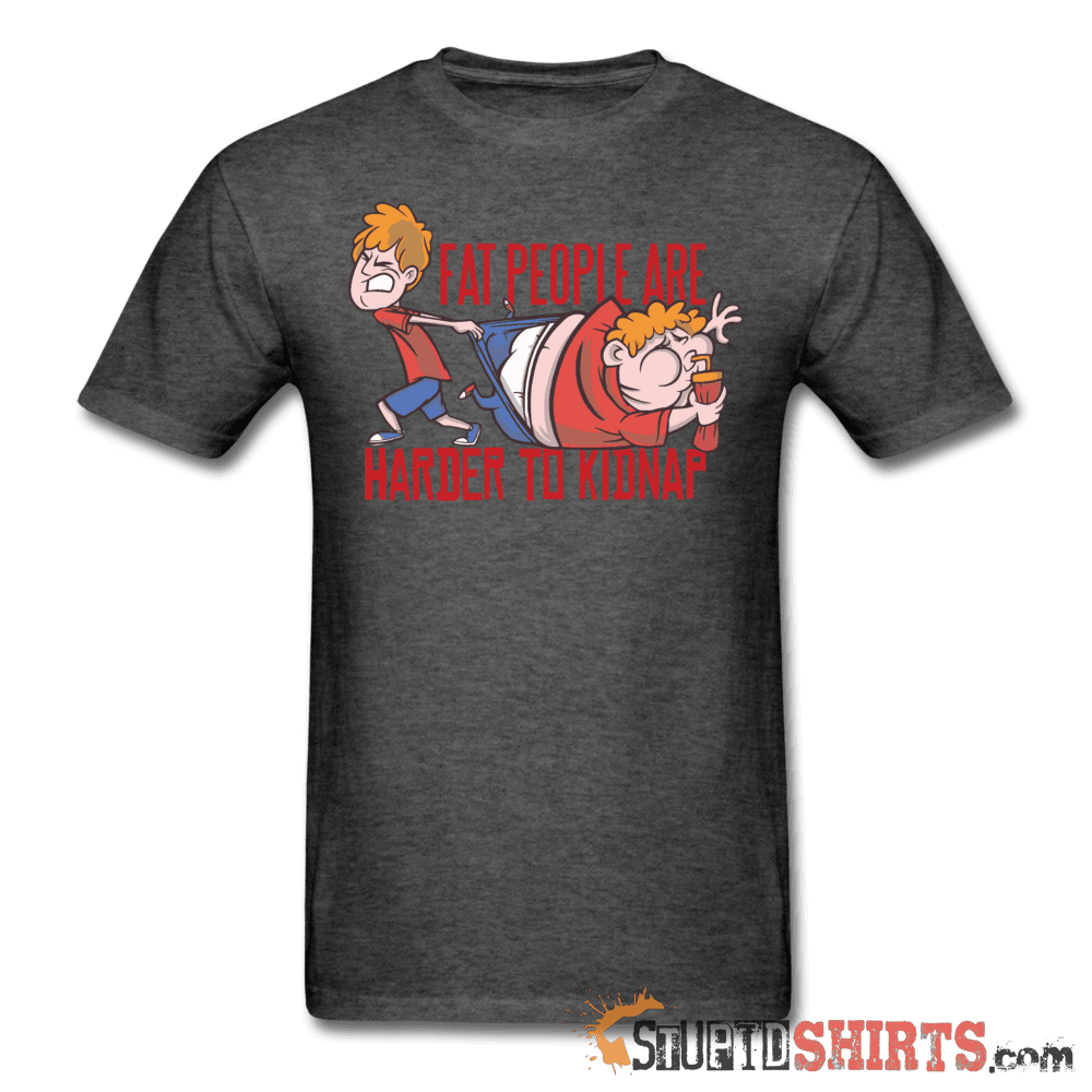 Fat People Are Harder To Kidnap Funny Tee | StupidShirts Unisex T-Shirt StupidShirts.com