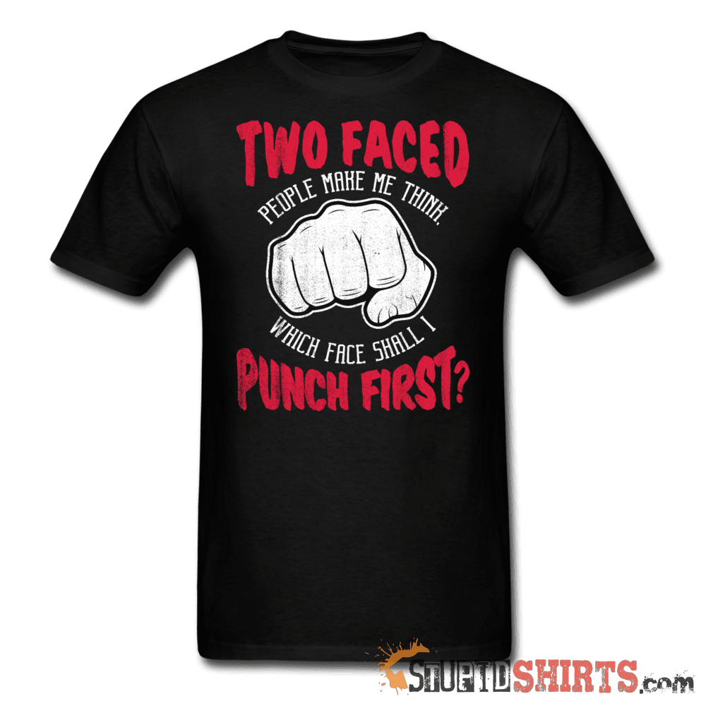 Two faced people make me think, which face shall I punch first? - Men's T-Shirt - StupidShirts.com Men's T-Shirt StupidShirts.com