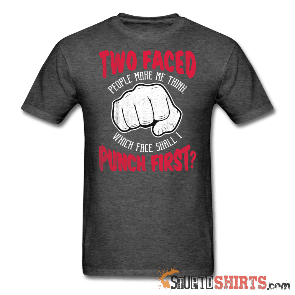 Two Faced People Which Face Shall I Punch First? Tee Unisex T-Shirt StupidShirts.com
