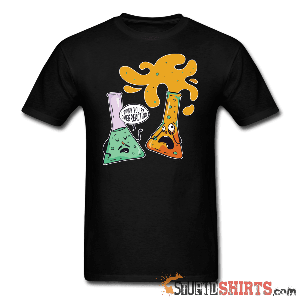 I Think You're Overreacting - Men's T-Shirt - StupidShirts.com Men's T-Shirt StupidShirts.com