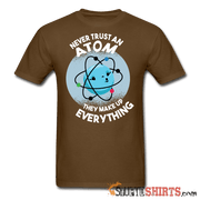 Never Trust An Atom They Make Up Everything - Men's T-Shirt - StupidShirts.com Men's T-Shirt StupidShirts.com