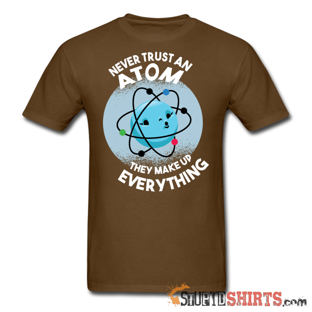 Never Trust An Atom They Make Up Everything Tee Unisex T-Shirt StupidShirts.com