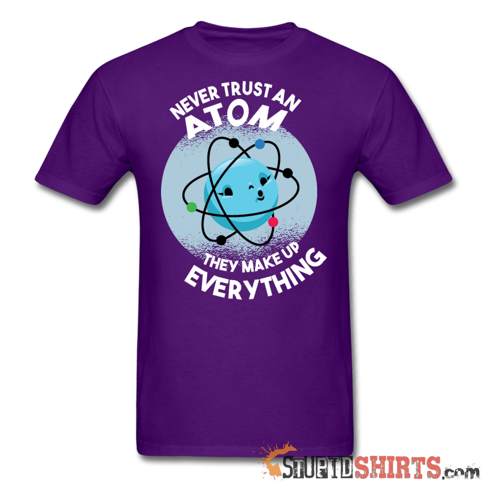 Never Trust An Atom They Make Up Everything Tee Unisex T-Shirt StupidShirts.com