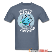 Never Trust An Atom They Make Up Everything - Men's T-Shirt - StupidShirts.com Men's T-Shirt StupidShirts.com