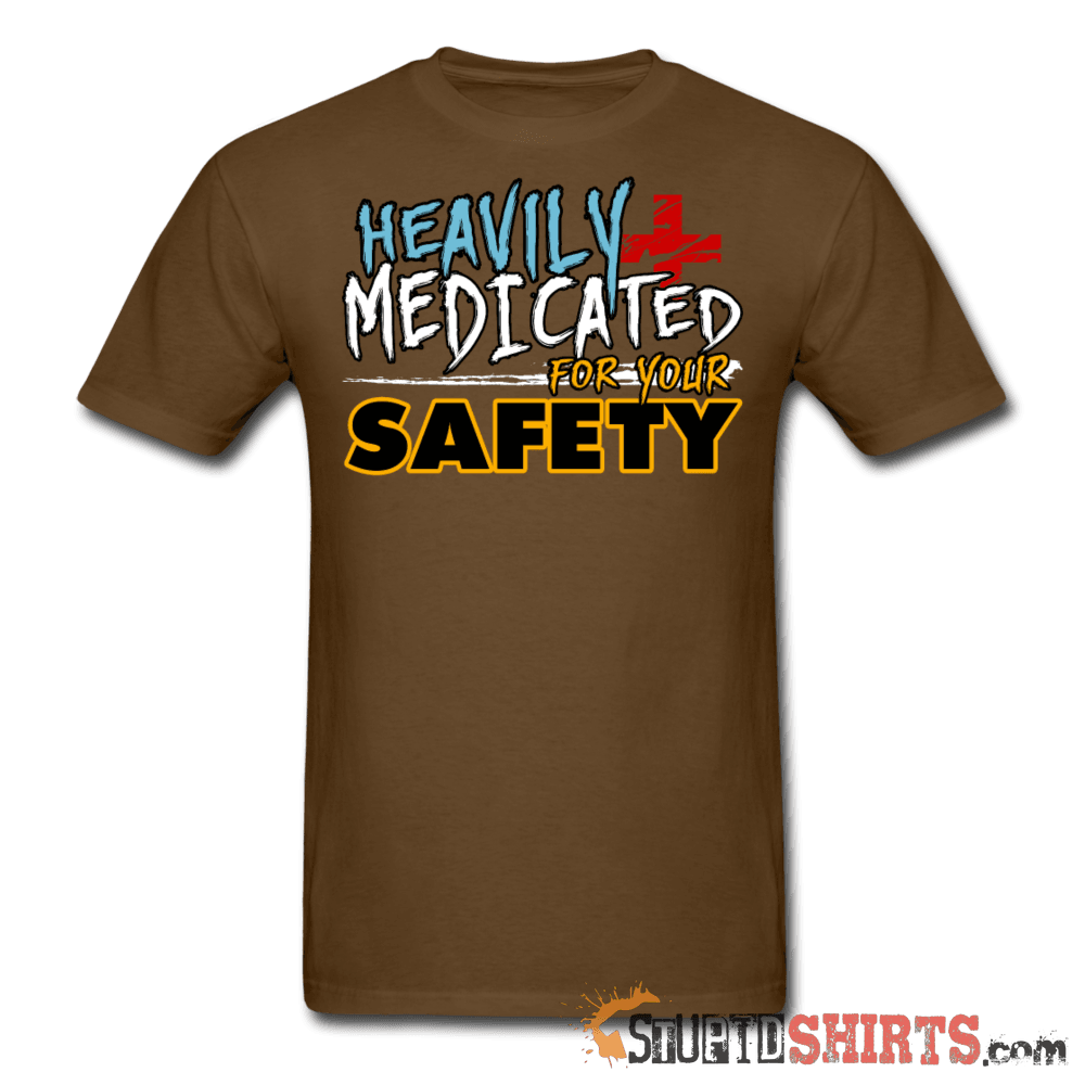 Heavily Medicated For Your Safety Funny Tee | StupidShirts Unisex T-Shirt StupidShirts.com