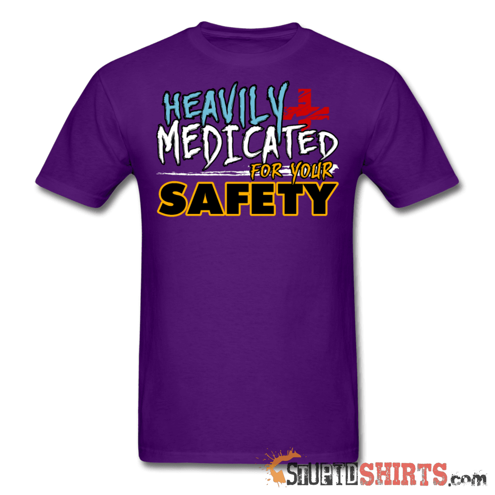 Heavily Medicated For Your Safety Funny Tee | StupidShirts Unisex T-Shirt StupidShirts.com