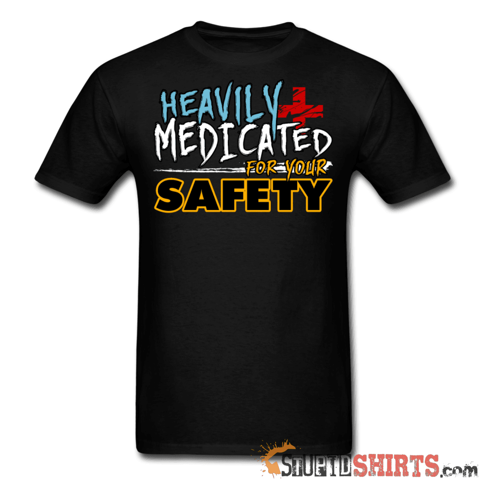 Heavily Medicated For Your Safety - Men's T-Shirt - StupidShirts.com Men's T-Shirt StupidShirts.com