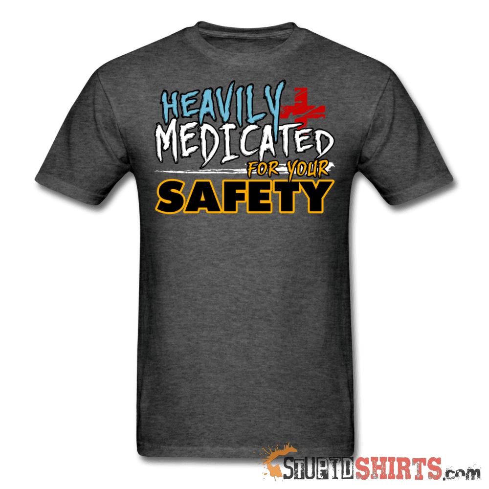 Heavily Medicated For Your Safety Funny Tee | StupidShirts Unisex T-Shirt StupidShirts.com