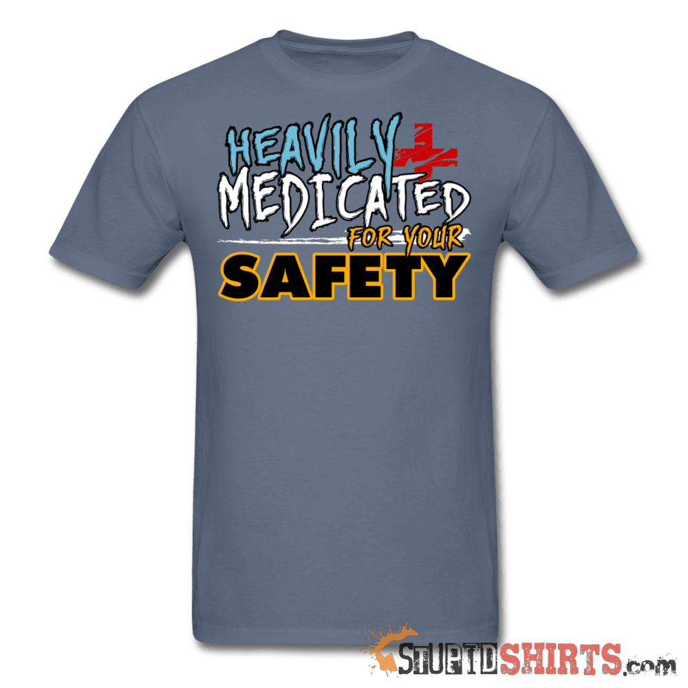 Heavily Medicated For Your Safety Funny Tee | StupidShirts Unisex T-Shirt StupidShirts.com