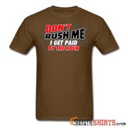 Don't Rush Me I Get Paid By The Hour - Men's T-Shirt - StupidShirts.com Men's T-Shirt StupidShirts.com