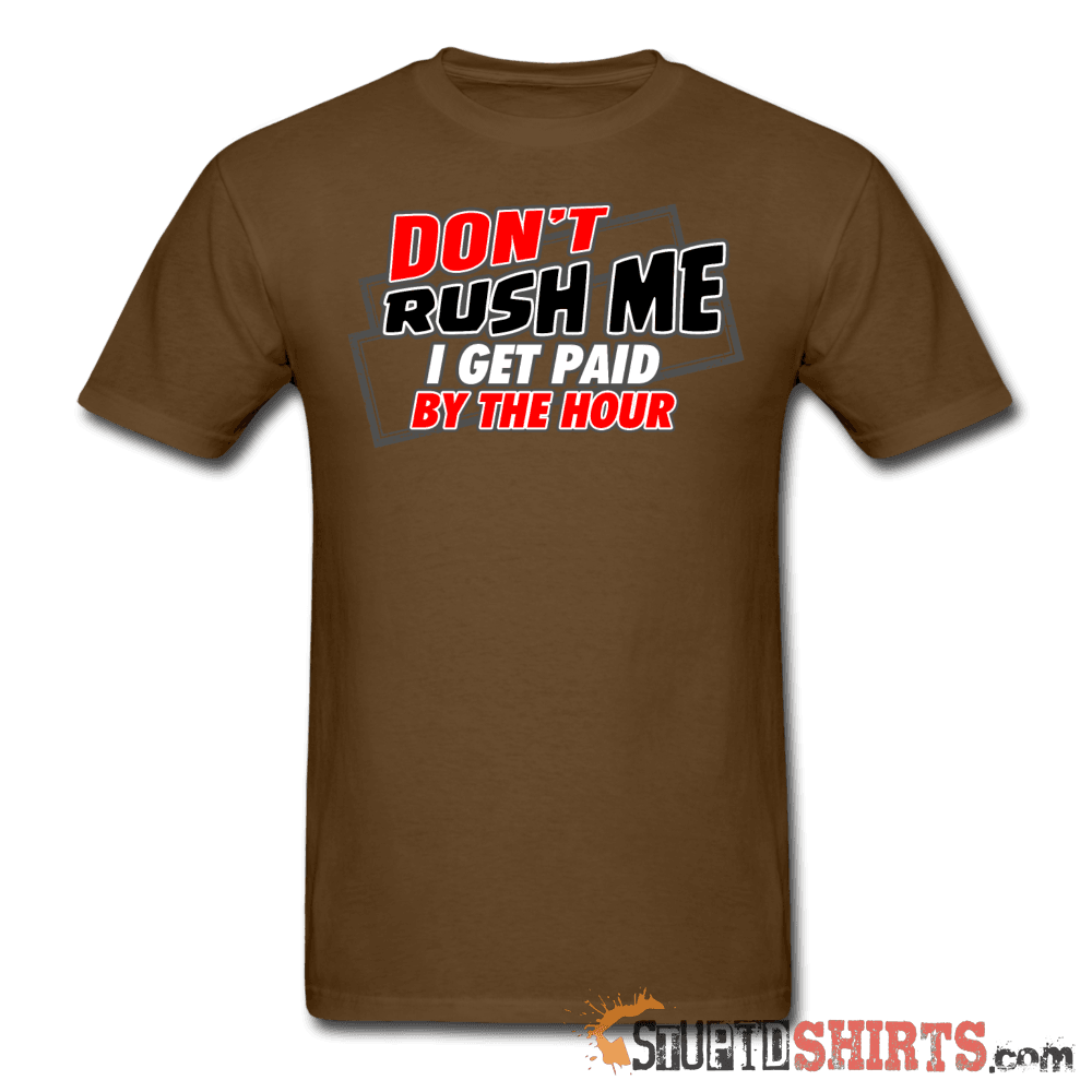 Don't Rush Me I Get Paid By The Hour Work Tee Unisex T-Shirt StupidShirts.com