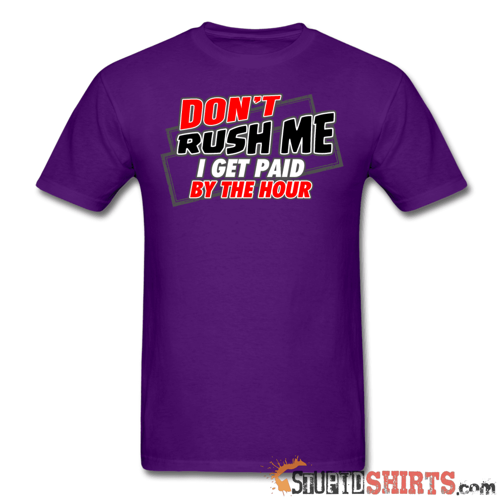 Don't Rush Me I Get Paid By The Hour Work Tee Unisex T-Shirt StupidShirts.com